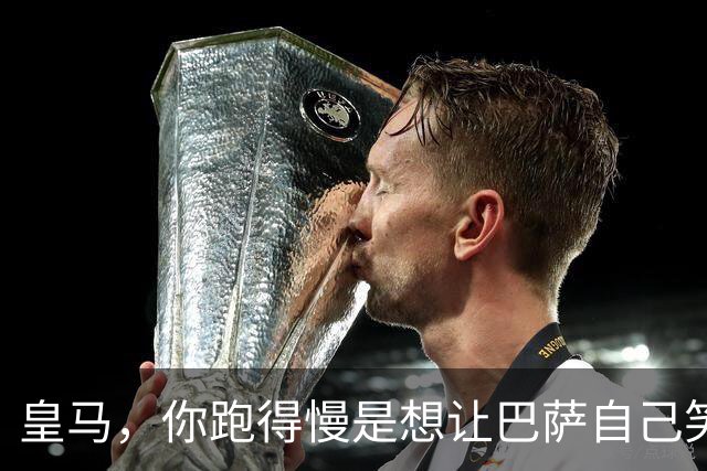 皇马，你跑得慢是想让巴萨自己笑吗？